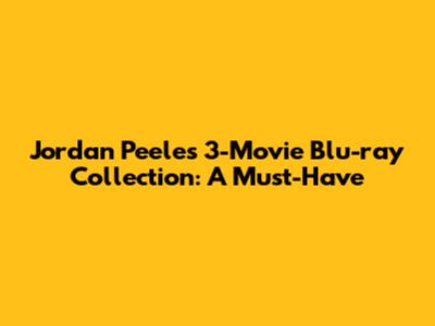 Jordan Peele's 3-Movie Blu-ray Collection: A Must-Have