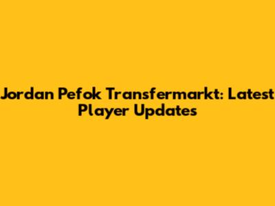 Jordan Pefok Transfermarkt: Latest Player Updates