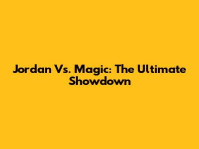 Jordan Vs. Magic: The Ultimate Showdown