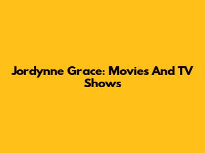 Jordynne Grace: Movies And TV Shows