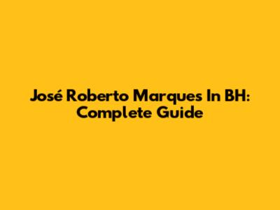 José Roberto Marques In BH: Complete Guide