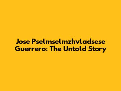 Jose Pselmselmzhvladsese Guerrero: The Untold Story