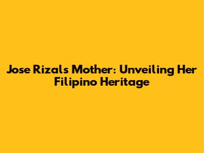 Jose Rizal's Mother: Unveiling Her Filipino Heritage