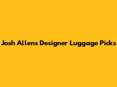 Josh Allen's Designer Luggage Picks