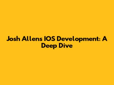 Josh Allen's IOS Development: A Deep Dive