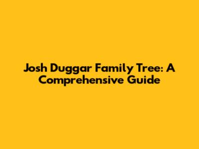 Josh Duggar Family Tree: A Comprehensive Guide