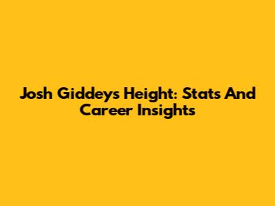 Josh Giddey's Height: Stats And Career Insights