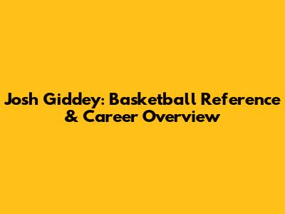 Josh Giddey: Basketball Reference & Career Overview