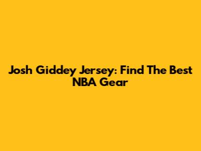 Josh Giddey Jersey: Find The Best NBA Gear