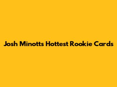 Josh Minott's Hottest Rookie Cards