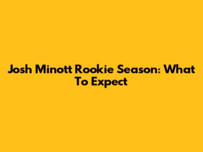 Josh Minott Rookie Season: What To Expect