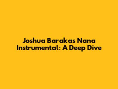 Joshua Baraka's Nana Instrumental: A Deep Dive