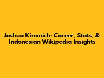 Joshua Kimmich: Career, Stats, & Indonesian Wikipedia Insights