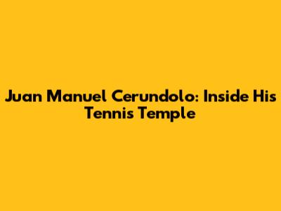 Juan Manuel Cerundolo: Inside His Tennis Temple
