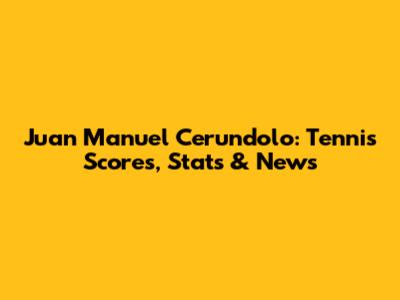 Juan Manuel Cerundolo: Tennis Scores, Stats & News