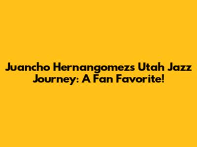 Juancho Hernangomez's Utah Jazz Journey: A Fan Favorite!