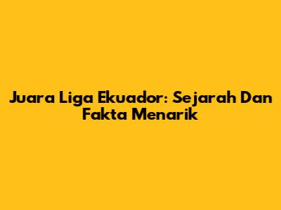 Juara Liga Ekuador: Sejarah Dan Fakta Menarik