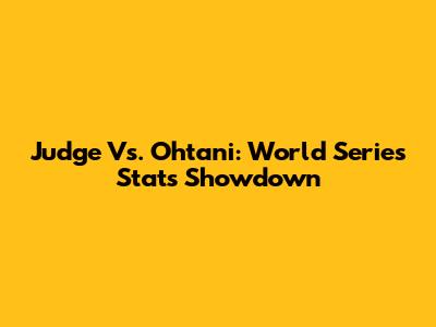 Judge Vs. Ohtani: World Series Stats Showdown