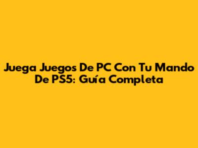 Juega Juegos De PC Con Tu Mando De PS5: Guía Completa