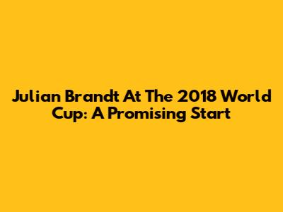 Julian Brandt At The 2018 World Cup: A Promising Start