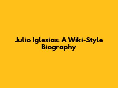 Julio Iglesias: A Wiki-Style Biography