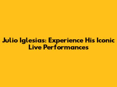 Julio Iglesias: Experience His Iconic Live Performances