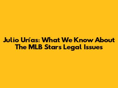 Julio Urías: What We Know About The MLB Star's Legal Issues