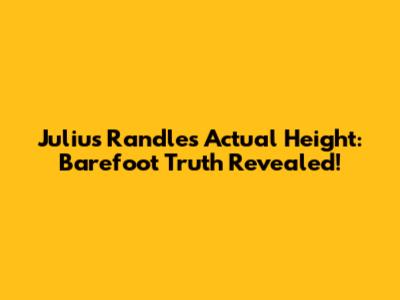 Julius Randle's Actual Height: Barefoot Truth Revealed!