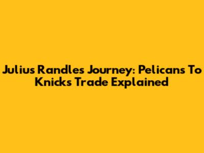 Julius Randle's Journey: Pelicans To Knicks Trade Explained