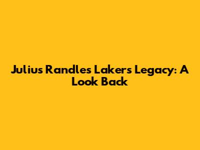 Julius Randle's Lakers Legacy: A Look Back