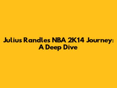 Julius Randle's NBA 2K14 Journey: A Deep Dive