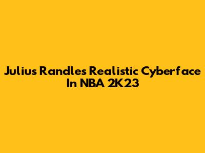 Julius Randle's Realistic Cyberface In NBA 2K23