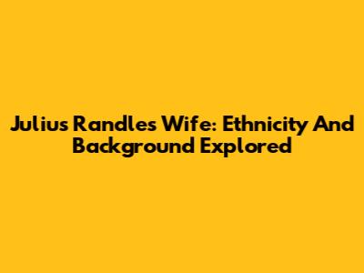 Julius Randle's Wife: Ethnicity And Background Explored