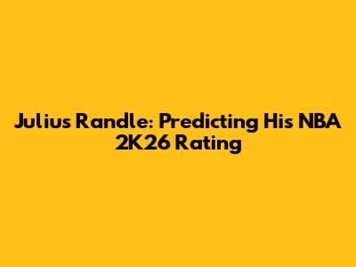 Julius Randle: Predicting His NBA 2K26 Rating