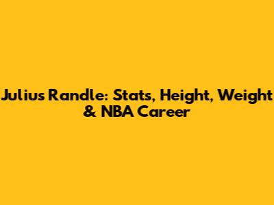 Julius Randle: Stats, Height, Weight & NBA Career