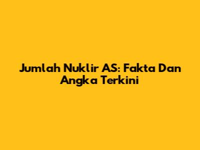 Jumlah Nuklir AS: Fakta Dan Angka Terkini