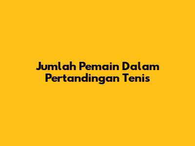 Jumlah Pemain Dalam Pertandingan Tenis