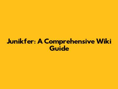 Junikfer: A Comprehensive Wiki Guide