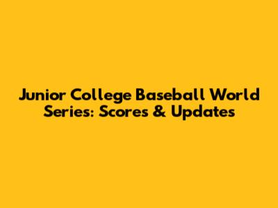 Junior College Baseball World Series: Scores & Updates