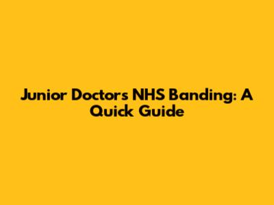 Junior Doctors' NHS Banding: A Quick Guide