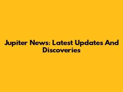 Jupiter News: Latest Updates And Discoveries
