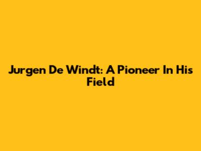 Jurgen De Windt: A Pioneer In His Field