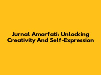 Jurnal Amorfati: Unlocking Creativity And Self-Expression