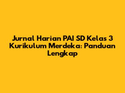 Jurnal Harian PAI SD Kelas 3 Kurikulum Merdeka: Panduan Lengkap