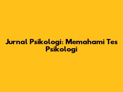 Jurnal Psikologi: Memahami Tes Psikologi