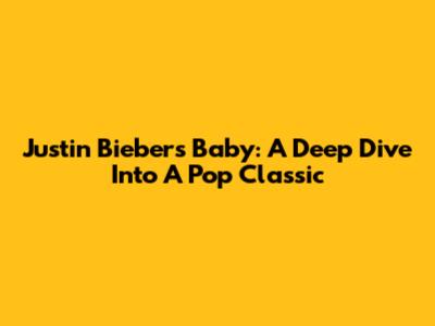 Justin Bieber's 'Baby': A Deep Dive Into A Pop Classic