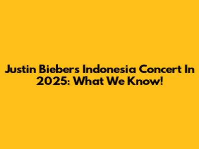 Justin Bieber's Indonesia Concert In 2025: What We Know!