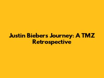 Justin Bieber's Journey: A TMZ Retrospective