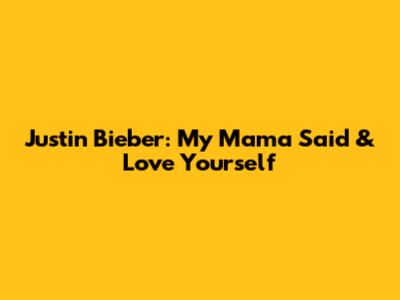 Justin Bieber: "My Mama Said" & "Love Yourself"