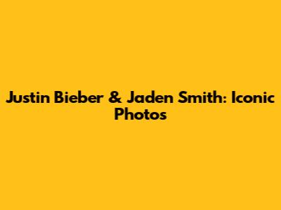 Justin Bieber & Jaden Smith: Iconic Photos